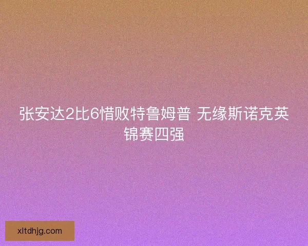 张安达2比6惜败特鲁姆普 无缘斯诺克英锦赛四强