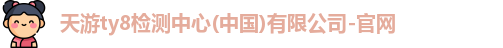 天游ty8检测中心(中国)有限公司-官网